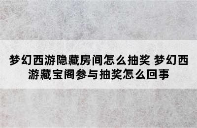 梦幻西游隐藏房间怎么抽奖 梦幻西游藏宝阁参与抽奖怎么回事